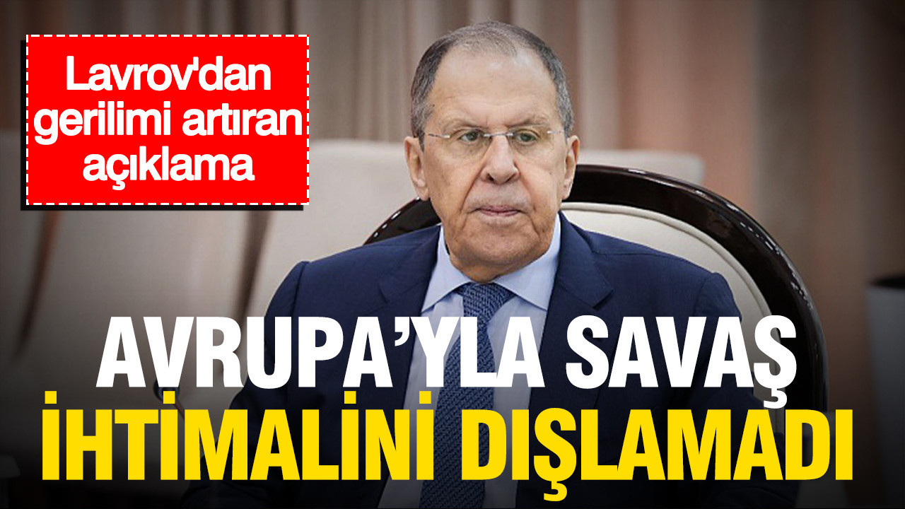 Lavrov’dan gerilimi artıran açıklama: Avrupa’yla savaş ihtimalini dışlamadı